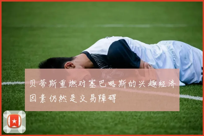 贝蒂斯重燃对塞巴略斯的兴趣经济因素仍然是交易障碍