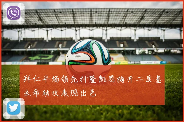 拜仁半场领先科隆凯恩梅开二度基米希助攻表现出色