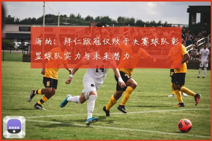 海纳：拜仁欧冠仅败于决赛球队彰显球队实力与未来潜力