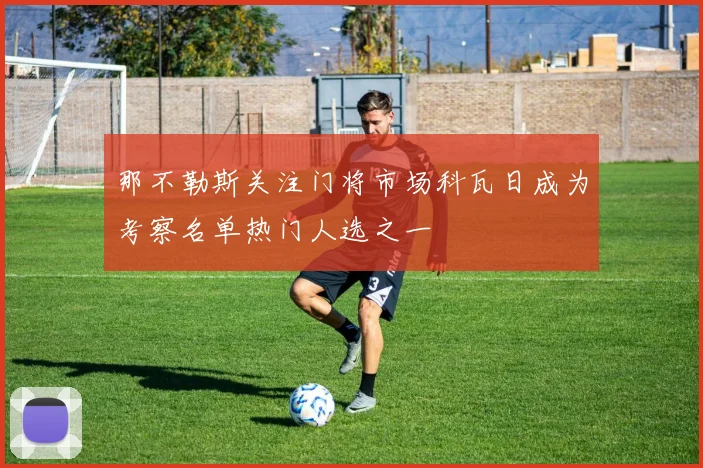 那不勒斯关注门将市场科瓦日成为考察名单热门人选之一